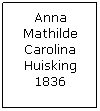 Text Box: Anna Mathilde Carolina Huisking 1836
 
