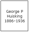 Text Box: George P Huisking 1886-1936
