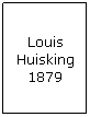 Text Box: Louis Huisking 1879

