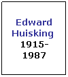 Text Box: Edward Huisking 
1915-1987
