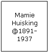 Text Box: Mamie Huisking @1891-1937
