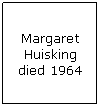 Text Box: Margaret Huisking died 1964
