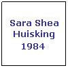 Text Box: Sara Shea Huisking 1984 
