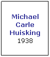 Text Box: Michael Carle Huisking 1938
