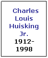 Text Box:  Charles Louis Huisking Jr.
1912-1998
