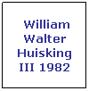 Text Box:  William Walter Huisking III 1982
