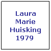 Text Box: Laura Marie Huisking 1979 
